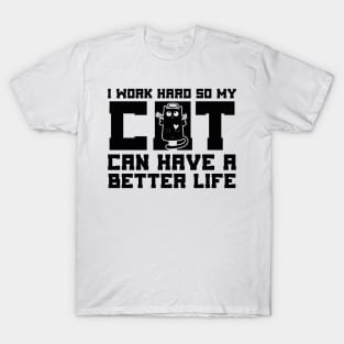 I Work Hard So My Cat Can Have a Better Life T-Shirt